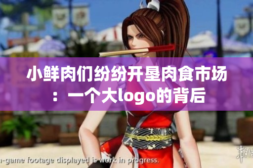 小鮮肉們紛紛開墾肉食市場：一個大logo的背后