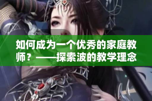 如何成為一個優(yōu)秀的家庭教師？——探索波的教學理念與方法