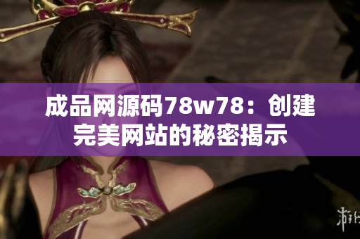 成品網源碼78w78：創(chuàng)建完美網站的秘密揭示