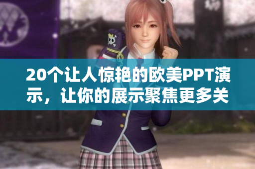 20個(gè)讓人驚艷的歐美PPT演示，讓你的展示聚焦更多關(guān)注