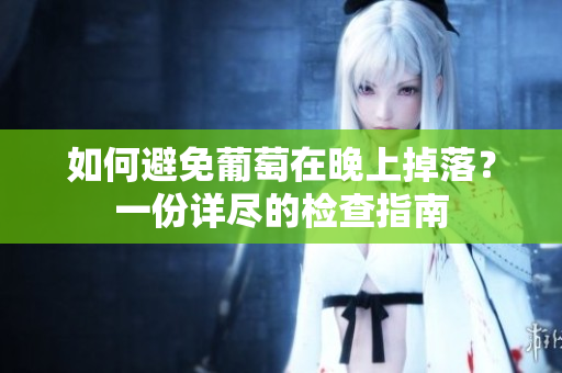 如何避免葡萄在晚上掉落？一份詳盡的檢查指南