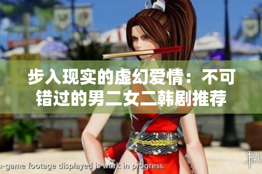 步入現實的虛幻愛情：不可錯過的男二女二韓劇推薦