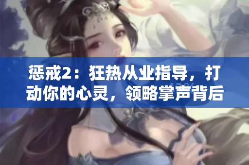 懲戒2：狂熱從業(yè)指導(dǎo)，打動(dòng)你的心靈，領(lǐng)略掌聲背后的榮耀