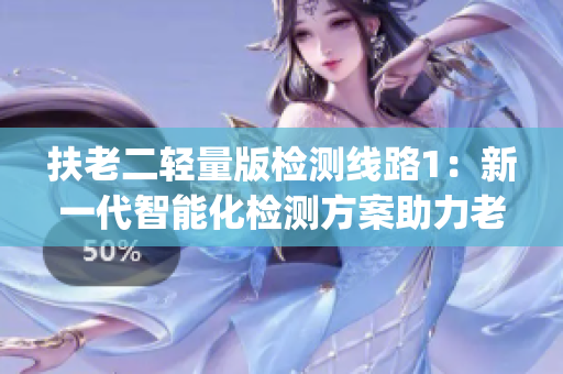 扶老二輕量版檢測(cè)線路1：新一代智能化檢測(cè)方案助力老年人健康(1)