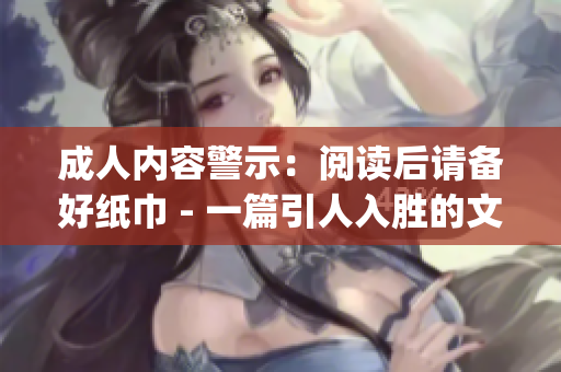 成人內容警示：閱讀后請備好紙巾 - 一篇引人入勝的文章(1)