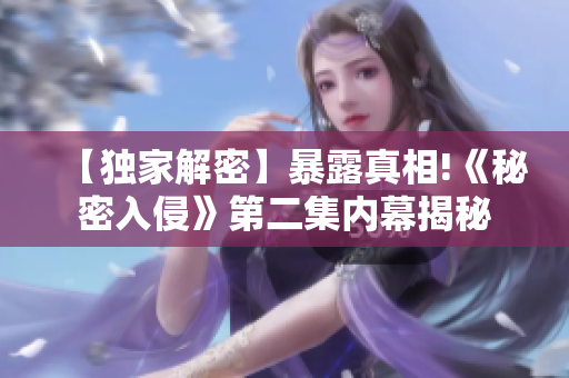 【獨(dú)家解密】暴露真相!《秘密入侵》第二集內(nèi)幕揭秘
