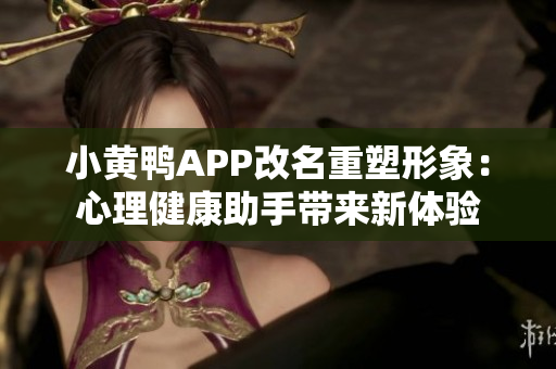 小黃鴨APP改名重塑形象：心理健康助手帶來(lái)新體驗(yàn)