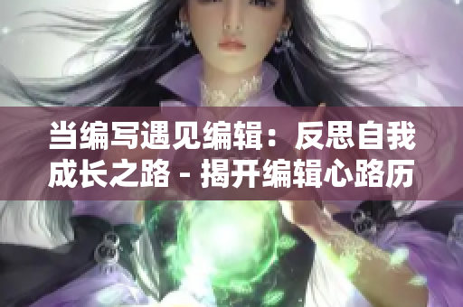當編寫遇見編輯：反思自我成長之路 - 揭開編輯心路歷程