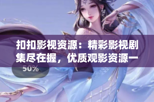 扣扣影視資源：精彩影視劇集盡在握，優(yōu)質(zhì)觀影資源一網(wǎng)打盡(1)