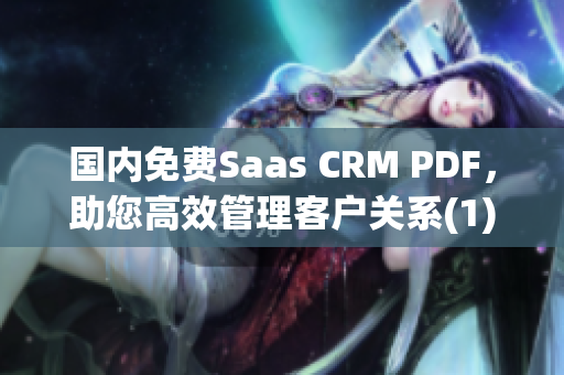 國內(nèi)免費(fèi)Saas CRM PDF，助您高效管理客戶關(guān)系(1)