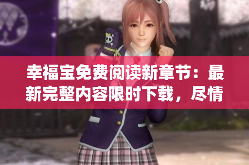 幸福寶免費閱讀新章節(jié)：最新完整內(nèi)容限時下載，盡情暢讀精彩故事(1)