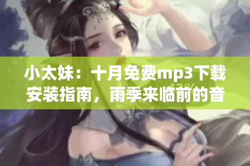 小太妹：十月免費(fèi)mp3下載安裝指南，雨季來臨前的音樂盛宴(1)