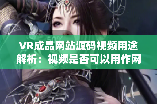 VR成品網(wǎng)站源碼視頻用途解析：視頻是否可以用作網(wǎng)站源碼？(1)