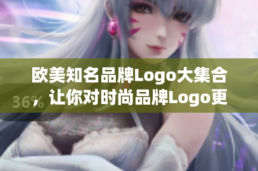 歐美知名品牌Logo大集合，讓你對時(shí)尚品牌Logo更全面了解！