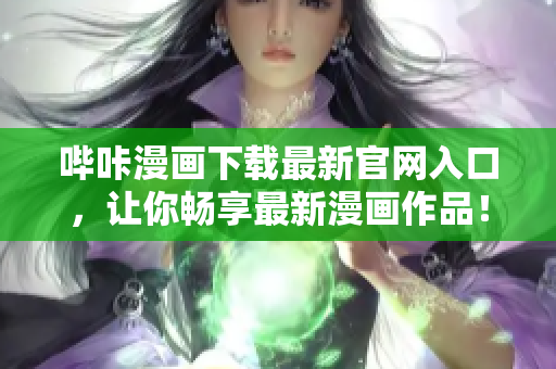 嗶咔漫畫下載最新官網(wǎng)入口，讓你暢享最新漫畫作品！