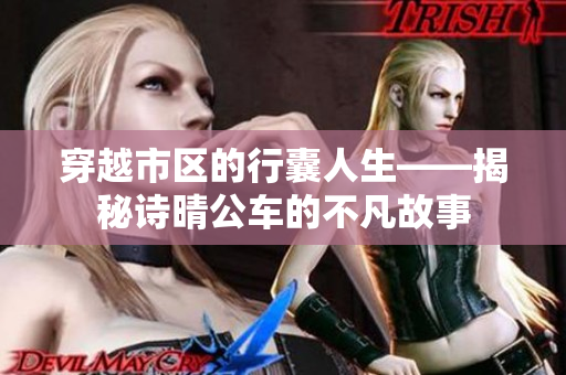 穿越市區(qū)的行囊人生——揭秘詩晴公車的不凡故事