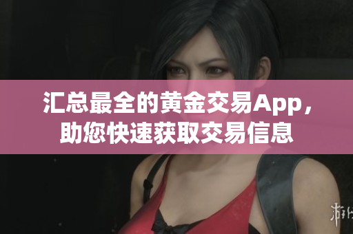匯總最全的黃金交易App，助您快速獲取交易信息