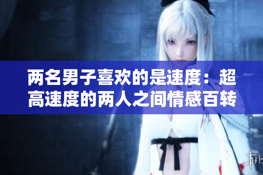 兩名男子喜歡的是速度：超高速度的兩人之間情感百轉(zhuǎn)的故事