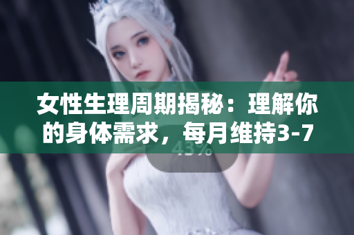 女性生理周期揭秘：理解你的身體需求，每月維持3-7天的衛(wèi)生習(xí)慣