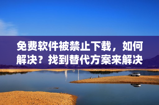 免費(fèi)軟件被禁止下載，如何解決？找到替代方案來解決問題(1)