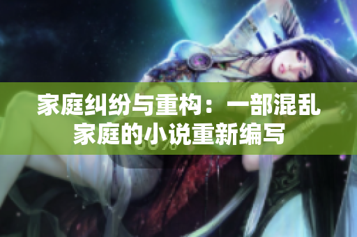 家庭糾紛與重構：一部混亂家庭的小說重新編寫
