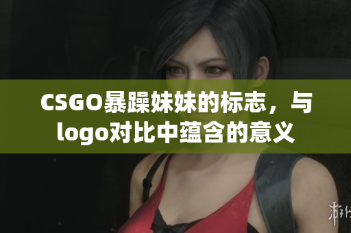 CSGO暴躁妹妹的標志，與logo對比中蘊含的意義