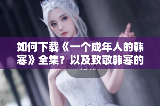 如何下載《一個(gè)成年人的韓寒》全集？以及致敬韓寒的方式。