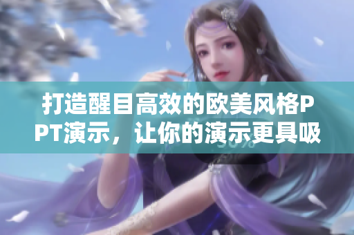 打造醒目高效的歐美風(fēng)格PPT演示，讓你的演示更具吸引力