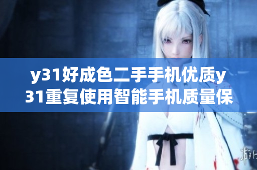 y31好成色二手手機(jī)優(yōu)質(zhì)y31重復(fù)使用智能手機(jī)質(zhì)量保證的二手y31手機(jī)