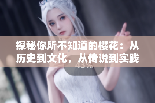 探秘你所不知道的櫻花：從歷史到文化，從傳說到實(shí)踐