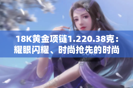 18K黃金項鏈1.220.38克：耀眼閃耀、時尚搶先的時尚飾品