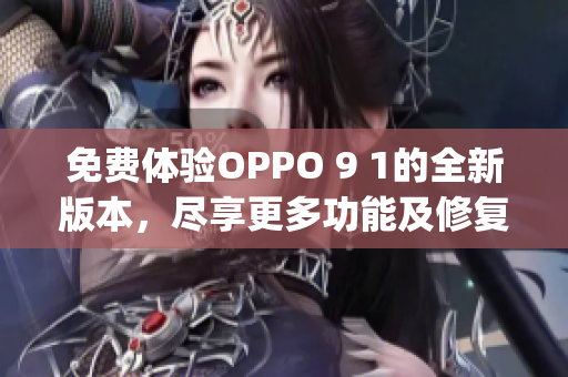免費(fèi)體驗(yàn)OPPO 9 1的全新版本，盡享更多功能及修復(fù)(1)