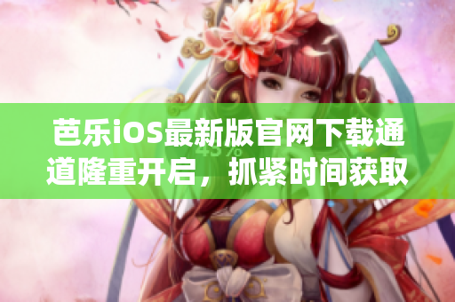芭樂iOS最新版官網(wǎng)下載通道隆重開啟，抓緊時間獲取最新版本！(1)