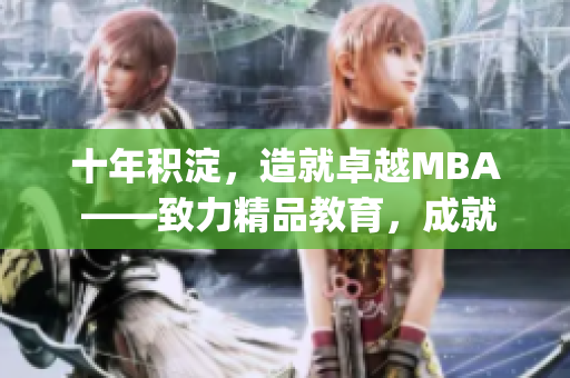 十年積淀，造就卓越MBA ——致力精品教育，成就卓越商業(yè)管理者(1)