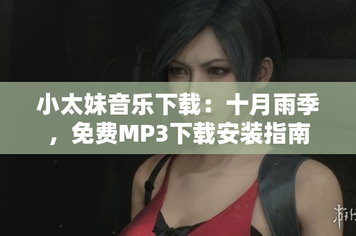 小太妹音樂下載：十月雨季，免費MP3下載安裝指南