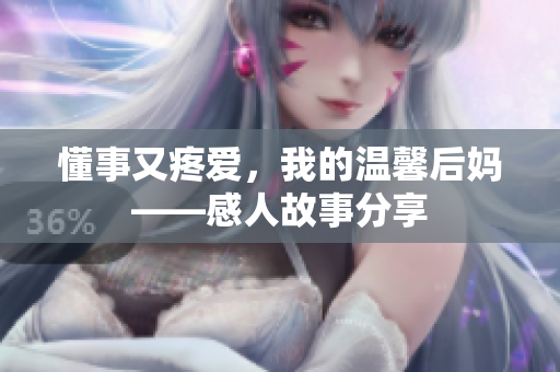 懂事又疼愛，我的溫馨后媽——感人故事分享