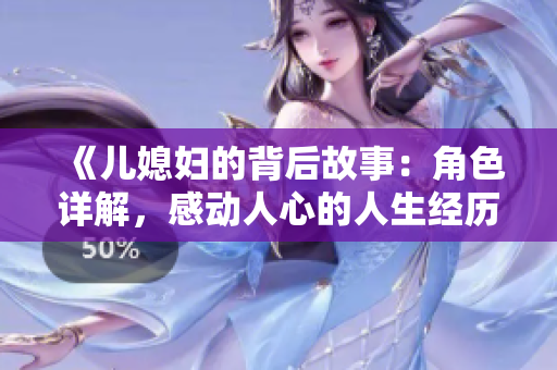 《兒媳婦的背后故事：角色詳解，感動(dòng)人心的人生經(jīng)歷》