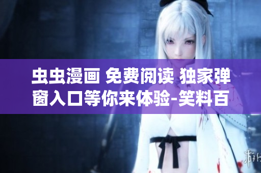 蟲(chóng)蟲(chóng)漫畫(huà) 免費(fèi)閱讀 獨(dú)家彈窗入口等你來(lái)體驗(yàn)-笑料百分百!(1)