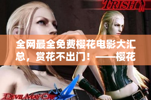 全網(wǎng)最全免費櫻花電影大匯總，賞花不出門！——櫻花電影全集免費觀看