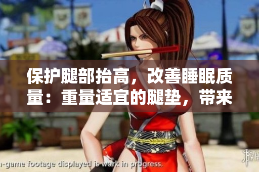 保護(hù)腿部抬高，改善睡眠質(zhì)量：重量適宜的腿墊，帶來全新翻身體驗(yàn)。