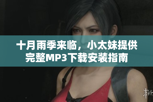 十月雨季來臨，小太妹提供完整MP3下載安裝指南