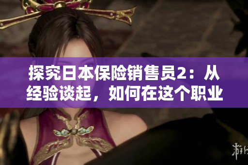 探究日本保險(xiǎn)銷售員2：從經(jīng)驗(yàn)談起，如何在這個(gè)職業(yè)中獲得成功
