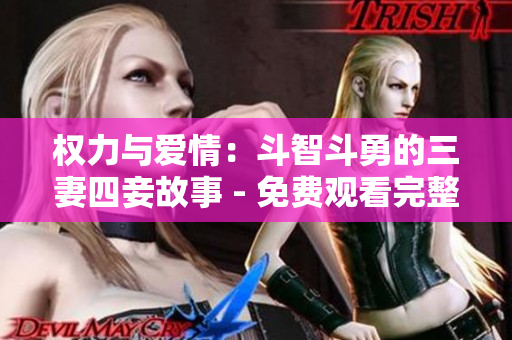 權力與愛情：斗智斗勇的三妻四妾故事 - 免費觀看完整版高清