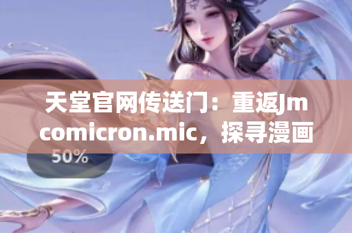 天堂官網(wǎng)傳送門(mén)：重返Jmcomicron.mic，探尋漫畫(huà)世界