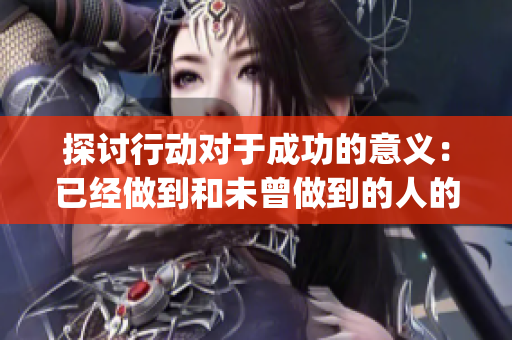 探討行動(dòng)對(duì)于成功的意義：已經(jīng)做到和未曾做到的人的區(qū)別(1)