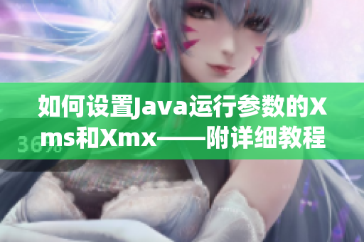 如何設(shè)置Java運(yùn)行參數(shù)的Xms和Xmx——附詳細(xì)教程