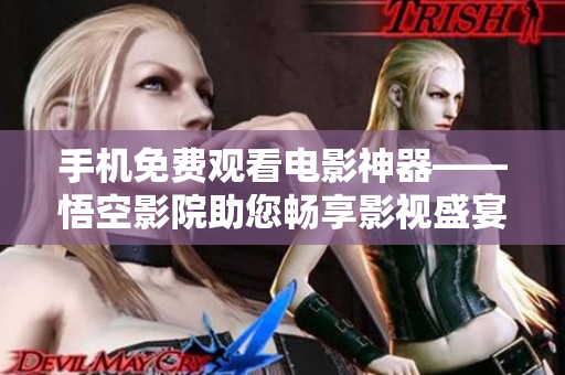 手機免費觀看電影神器——悟空影院助您暢享影視盛宴