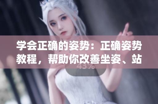 學(xué)會正確的姿勢：正確姿勢教程，幫助你改善坐姿、站姿和睡姿(1)