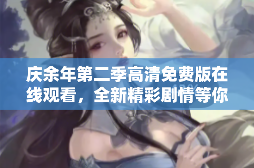 慶余年第二季高清免費版在線觀看，全新精彩劇情等你解鎖 