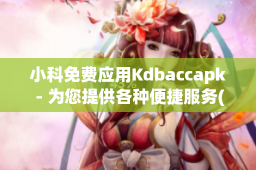 小科免費應(yīng)用Kdbaccapk - 為您提供各種便捷服務(wù)(1)